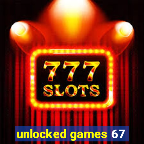 unlocked games 67